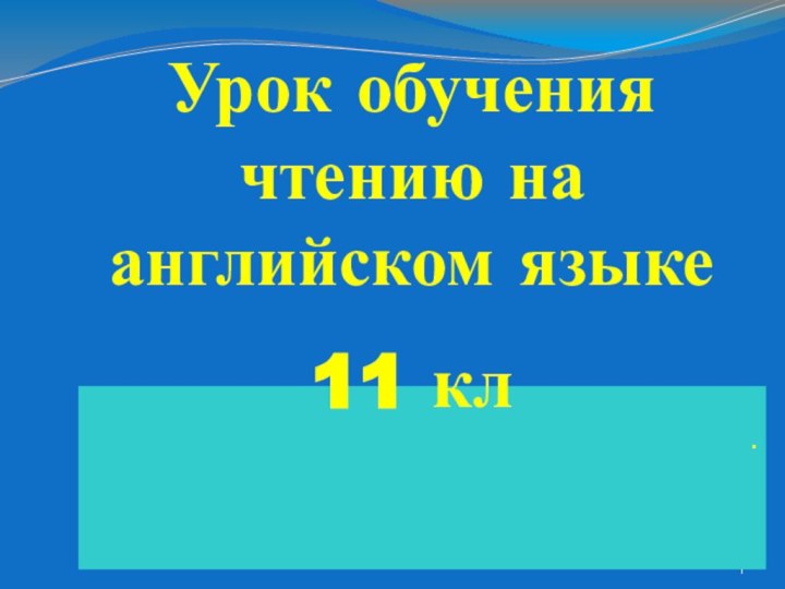 .  Урок обучения чтению на английском языке11 кл