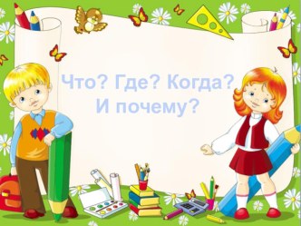 Презентация к открытому внеклассному занятию на тему: Что? Где? Когда? И почему?