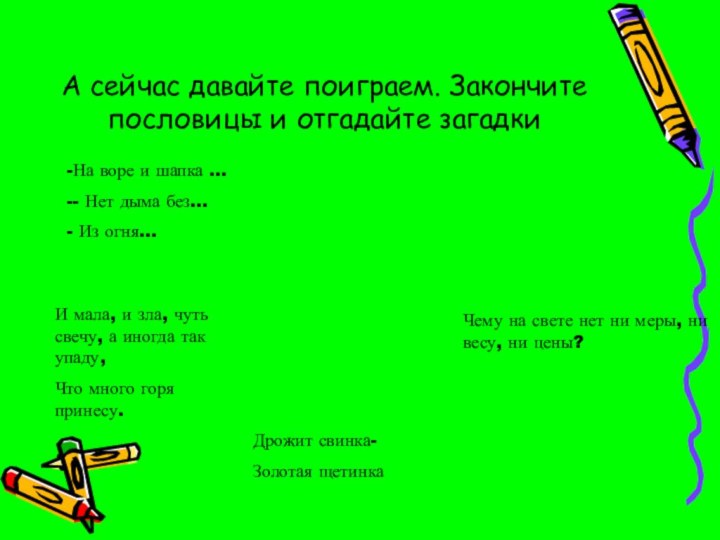 А сейчас давайте поиграем. Закончите пословицы и отгадайте загадкиИ мала, и зла,