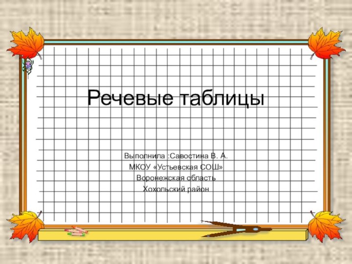 Речевые таблицы Выполнила :Савостина В. А. МКОУ «Устьевская СОШ»Воронежская областьХохольский район