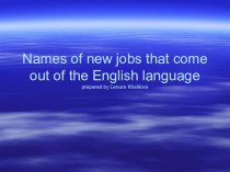 Презентация Names of new jobs that come out of the English language
