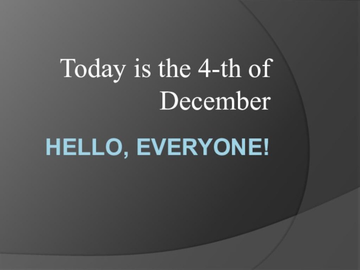 HELLO, EVERYONE!Today is the 4-th of December