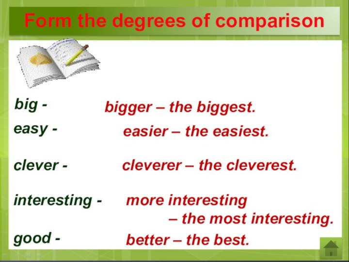 big - bigger – the biggest.easy - easier – the easiest.clever -cleverer