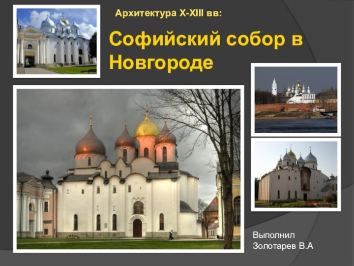 ВыполнилЗолотарев В.АСофийский собор в НовгородеАрхитектура X-XIII вв:
