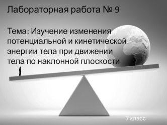 Лабораторная работа № 9 по физике 7 класс Изучение изменения потенциальной и кинетической энергии тела при движении тела по наклонной плоскости