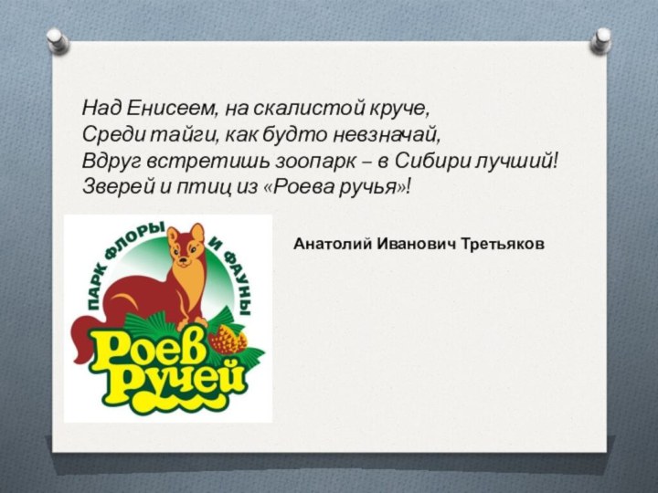 Над Енисеем, на скалистой круче,Среди тайги, как будто невзначай,Вдруг встретишь зоопарк –