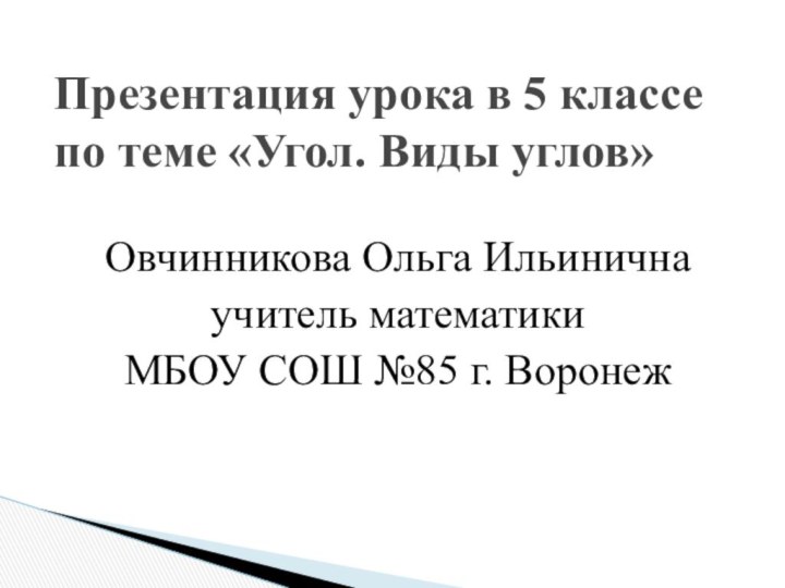 Овчинникова Ольга Ильиничнаучитель математики МБОУ СОШ №85 г. ВоронежПрезентация урока в 5