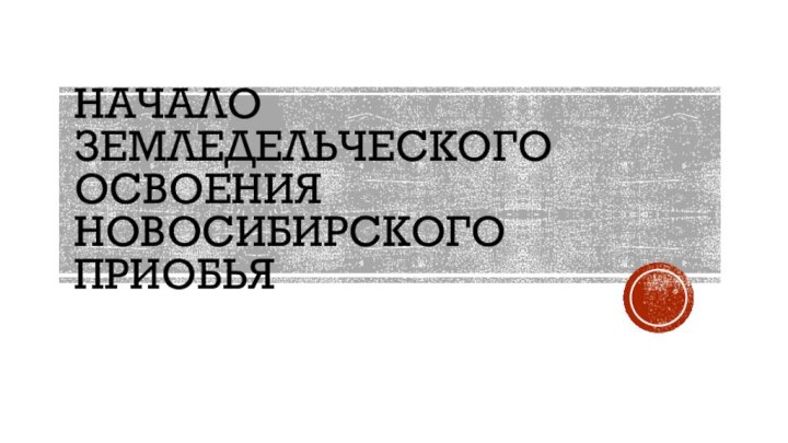 Начало земледельческого освоения Новосибирского Приобья