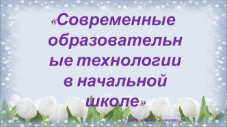 Презентация Современные образовательные технологии в начальной школе