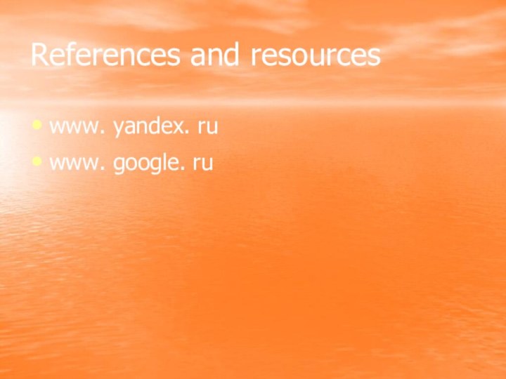 References and resourceswww. yandex. ruwww. google. ru