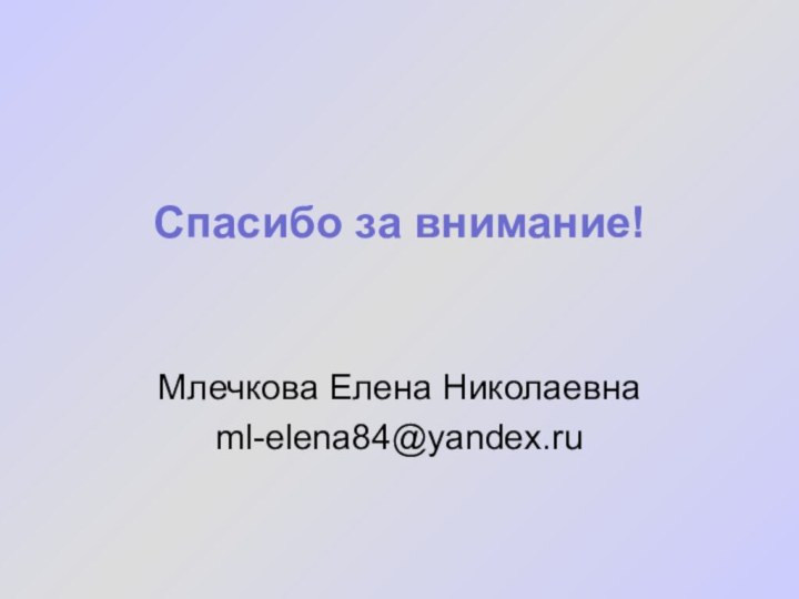 Спасибо за внимание!Млечкова Елена Николаевнаml-elena84@yandex.ru