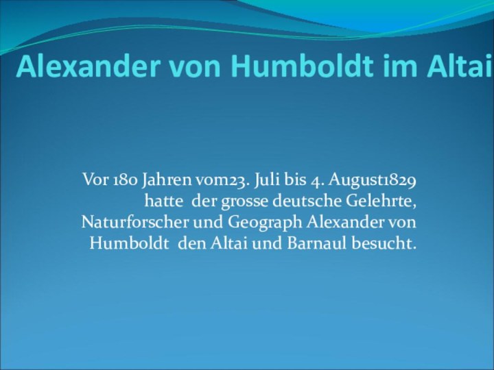 Alexander von Humboldt im AltaiVor 180 Jahren vom23. Juli bis 4. August1829