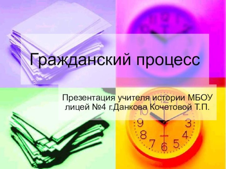 Гражданский процессПрезентация учителя истории МБОУ лицей №4 г.Данкова Кочетовой Т.П.