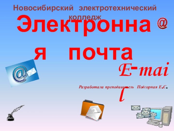 Электронная  почтаНовосибирский  электротехнический колледжE‑mailРазработала преподаватель Подгорная Е.С.