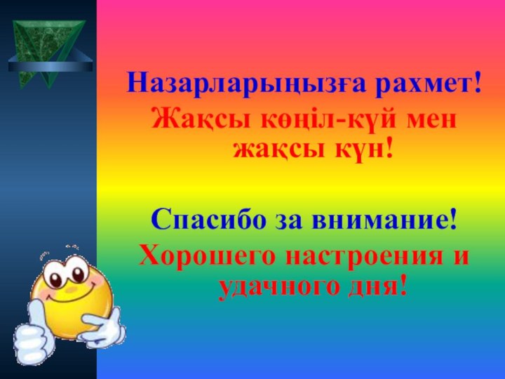 Назарларыңызға рахмет!Жақсы көңіл-күй мен жақсы күн!Спасибо за внимание!Хорошего настроения и удачного дня!