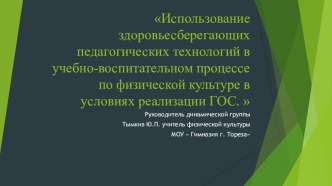 Презентация по физической культуре на тему Использование здоровьесберегающих педагогических технологий в учебно-воспитательном процессе по физической культуре в условиях реализации ГОС.