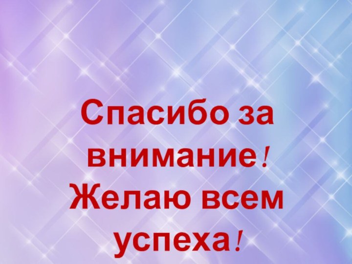 Спасибо за внимание! Желаю всем успеха!