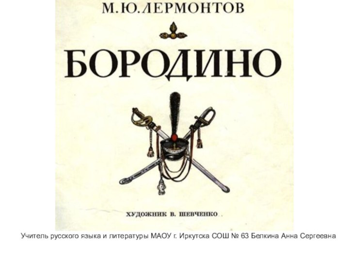 Учитель русского языка и литературы МАОУ г. Иркутска СОШ № 63 Белкина Анна Сергеевна