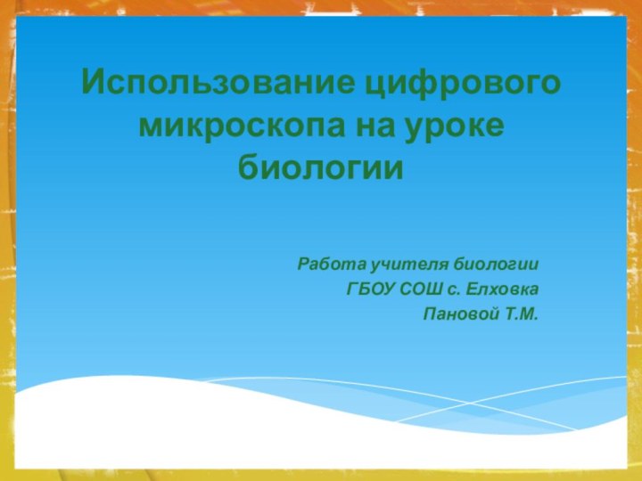 Использование цифрового микроскопа на уроке биологии Работа учителя биологииГБОУ СОШ с. ЕлховкаПановой Т.М.