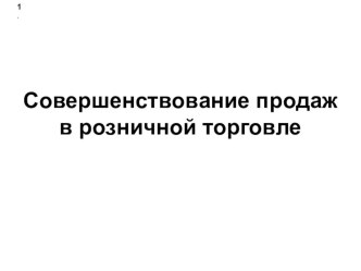 Презентация по МДК.04.01 Выполнение работ по профессии 17351 Продавец непродовольственных товаров на тему Совершенствование продаж