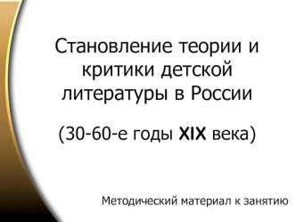 Презентация по детской литературе на тему Становление теории и критики детской литературы в России (30-60-е года XIX века) (3 курс)