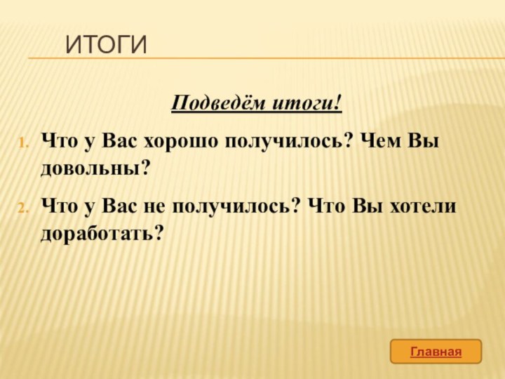 итогиПодведём итоги!Что у Вас хорошо получилось? Чем Вы