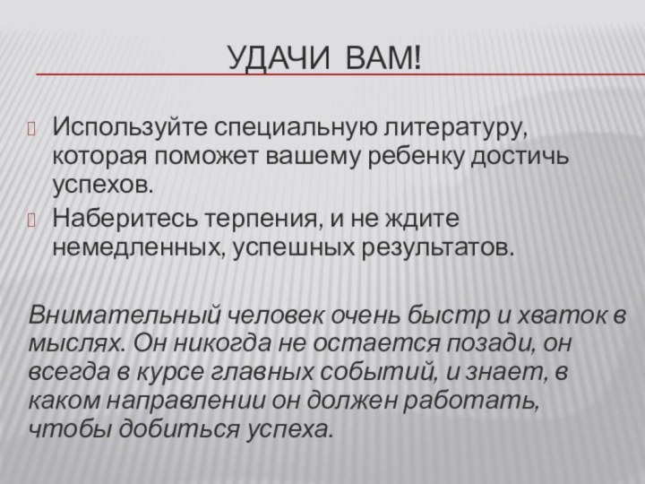 Удачи Вам! Используйте специальную литературу, которая поможет вашему ребенку достичь успехов. Наберитесь