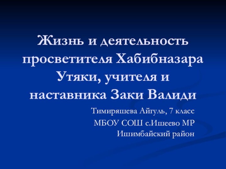 Жизнь и деятельность просветителя Хабибназара Утяки, учителя и наставника Заки ВалидиТимиряшева Айгуль,