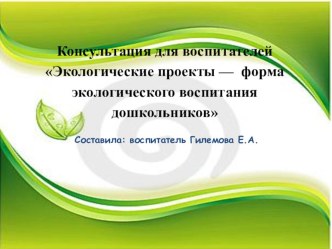 Презентация для воспитателей ДОУ на тему Экологические проекты — форма экологического воспитания дошкольников