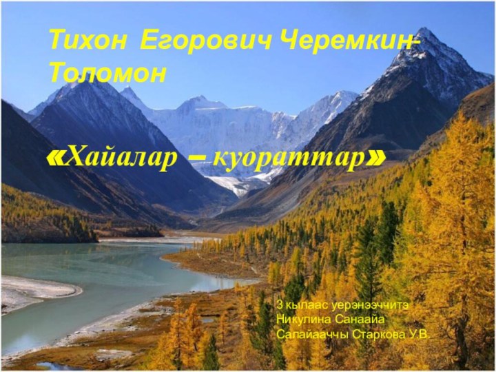 Тихон Егорович Черемкин-Толомон«Хайалар – куораттар»3 кылаас уерэнээччитэНикулина СанаайаСалайааччы Старкова У.В.