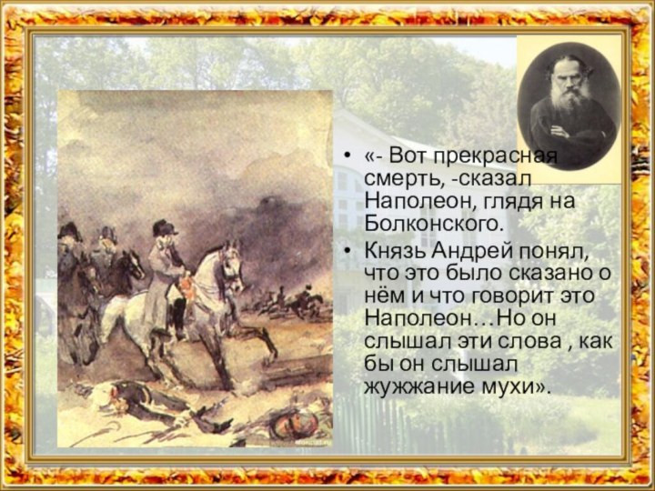 «- Вот прекрасная смерть, -сказал Наполеон, глядя на Болконского. Князь Андрей понял,