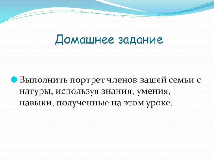 Домашнее заданиеВыполнить портрет членов вашей семьи с натуры, используя знания, умения, навыки, полученные на этом уроке.