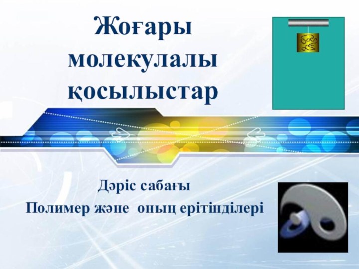 Жоғары молекулалы қосылыстар Дәріс сабағы Полимер және оның ерітінділері