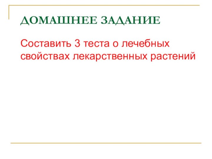 ДОМАШНЕЕ ЗАДАНИЕСоставить 3 теста о лечебных свойствах лекарственных растений