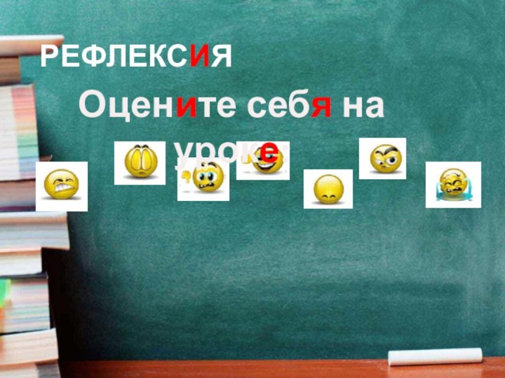 РЕФЛЕКСИЯОцените себя на уроке: