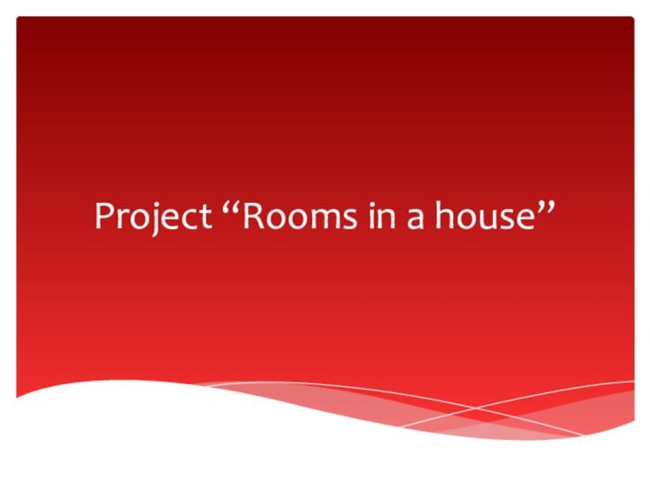 Project “Rooms in a house”