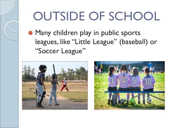 OUTSIDE OF SCHOOLMany children play in public sports leagues, like “Little League”