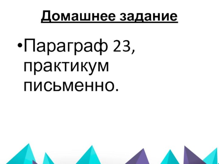 Домашнее заданиеПараграф 23, практикум письменно.