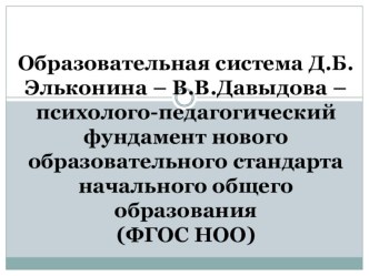 Образовательная система Д.Б.Эльконина – В.В.Давыдова – психолого-педагогический фундамент нового образовательного стандарта начального общего образования