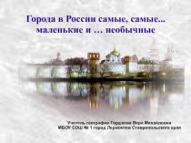 Презентация по географии на тему Города в России самые, самые... маленькие и … необычные