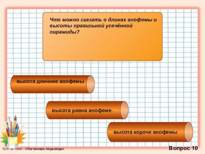 Вопрос 10Тест по теме : «Усеченная пирамида»Что можно сказать о длинах