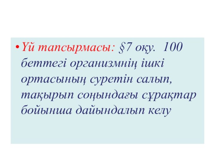 Үй тапсырмасы: §7 оқу. 100 беттегі организмнің ішкі ортасының суретін салып, тақырып