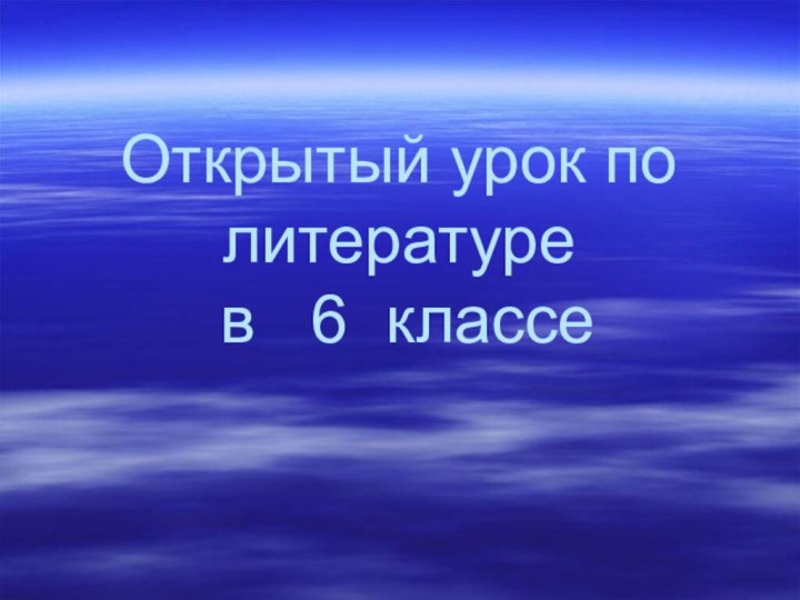 Открытый урок по литературе  в  6 классе