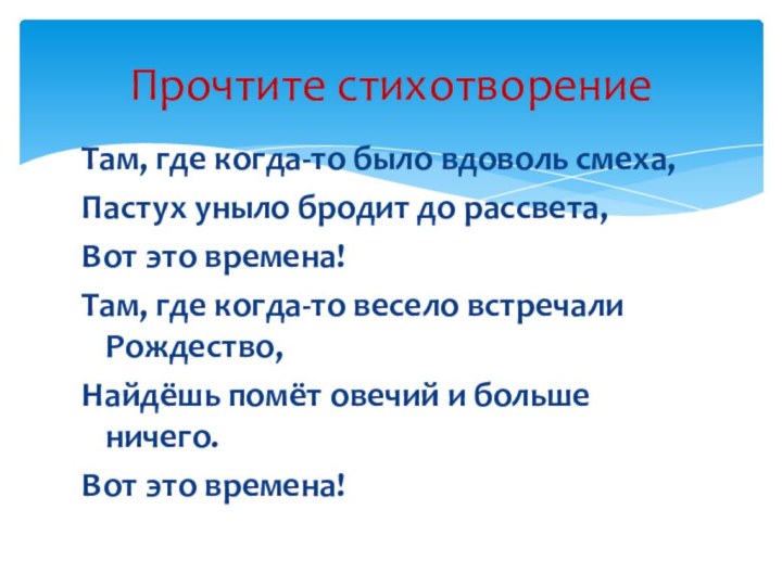 Там, где когда-то было вдоволь смеха,Пастух уныло бродит до рассвета,Вот это времена!Там,