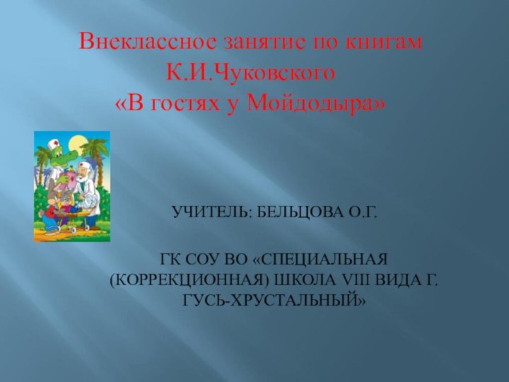 УЧИТЕЛЬ: БЕЛЬЦОВА О.Г.ГК СОУ ВО «СПЕЦИАЛЬНАЯ (КОРРЕКЦИОННАЯ) ШКОЛА VIII ВИДА Г. ГУСЬ-ХРУСТАЛЬНЫЙ»