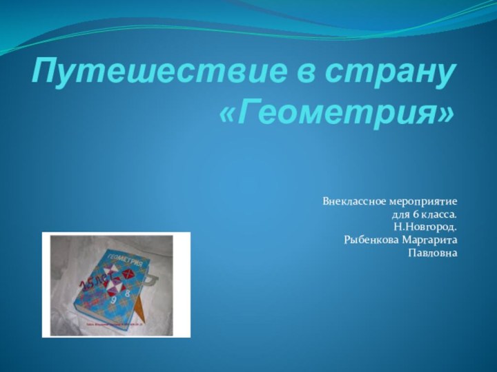 Путешествие в страну «Геометрия» Внеклассное мероприятие для 6 класса.Н.Новгород. Рыбенкова Маргарита Павловна