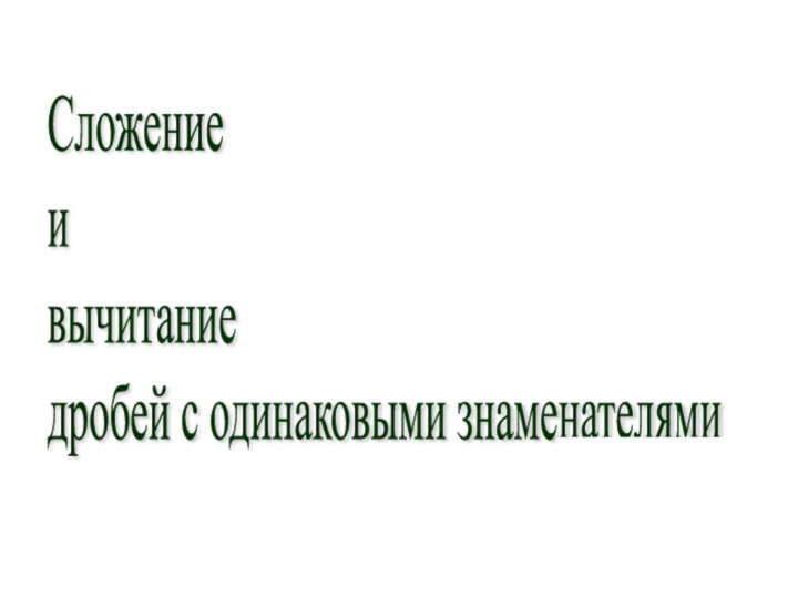 Сложение   и   вычитание  дробей с одинаковыми знаменателями