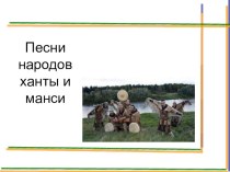 Презентация по музыке на тему: Песни народов ханты и манси.