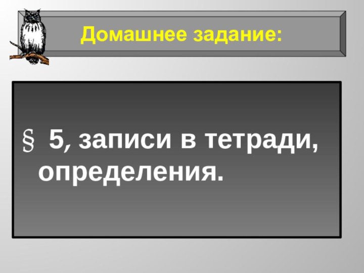 § 5, записи в тетради, определения.Домашнее задание: