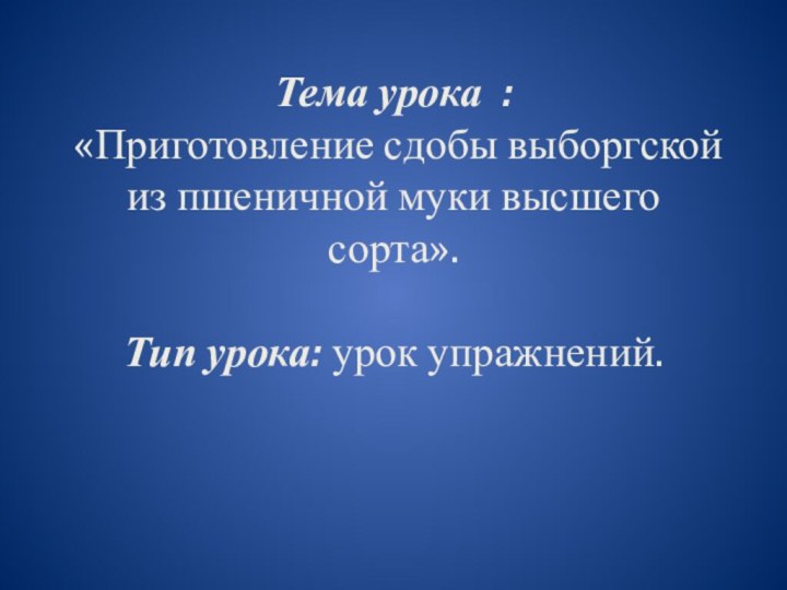 Тема урока :  «Приготовление сдобы выборгской из пшеничной муки высшего сорта».